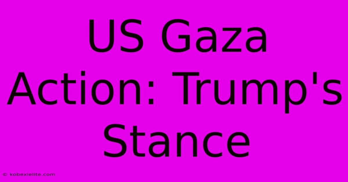 US Gaza Action: Trump's Stance