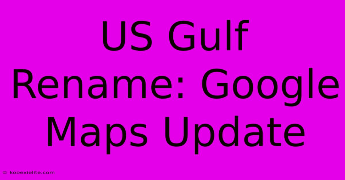 US Gulf Rename: Google Maps Update