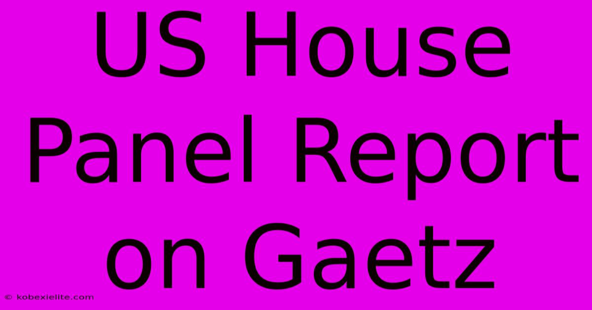 US House Panel Report On Gaetz