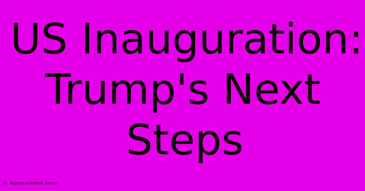 US Inauguration: Trump's Next Steps