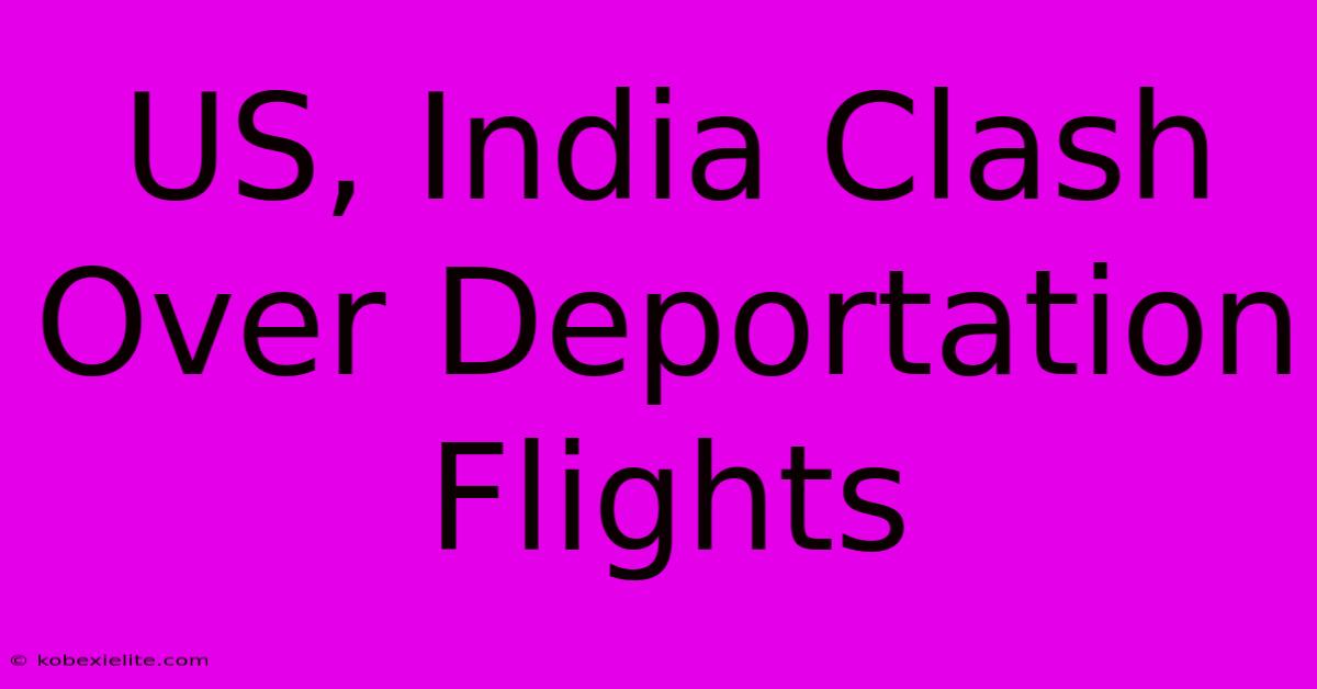 US, India Clash Over Deportation Flights