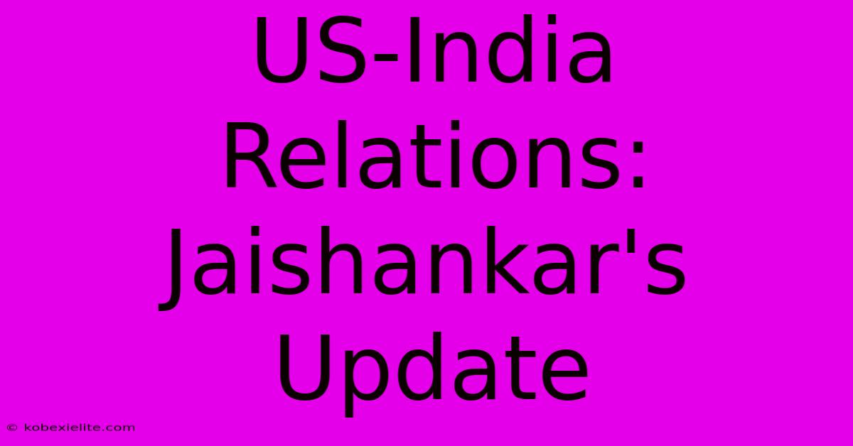 US-India Relations: Jaishankar's Update