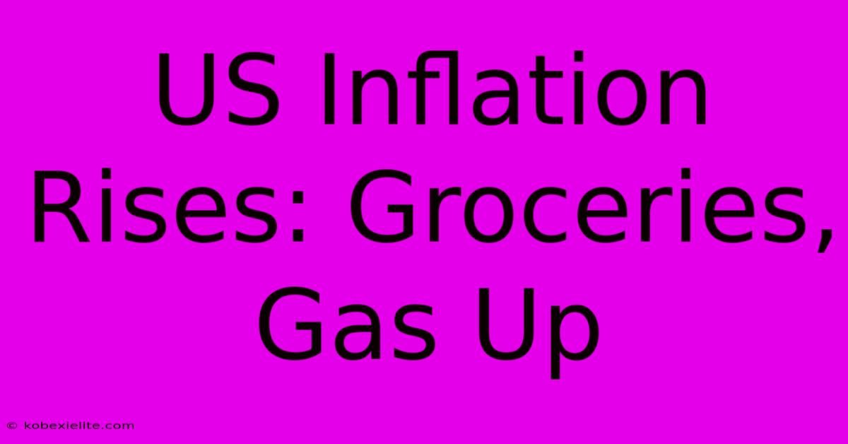 US Inflation Rises: Groceries, Gas Up