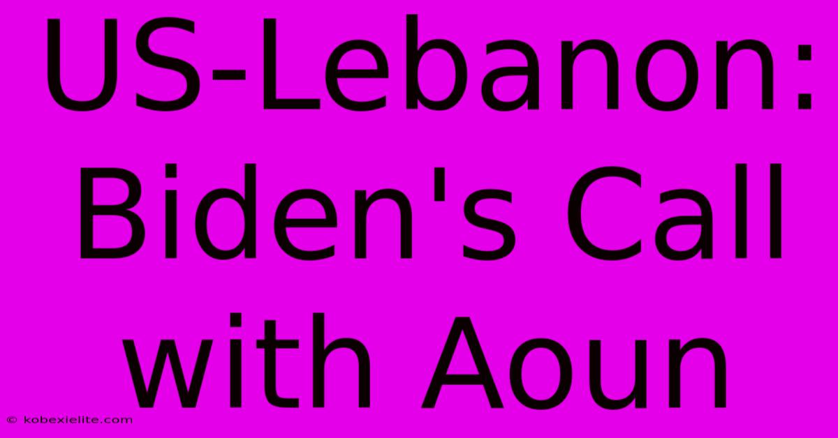 US-Lebanon: Biden's Call With Aoun