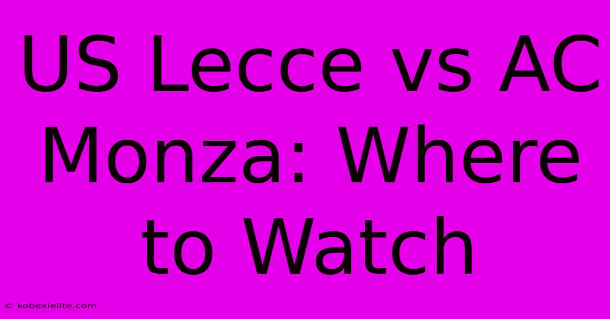 US Lecce Vs AC Monza: Where To Watch US Lecce Vs AC Monza: Where To Watch