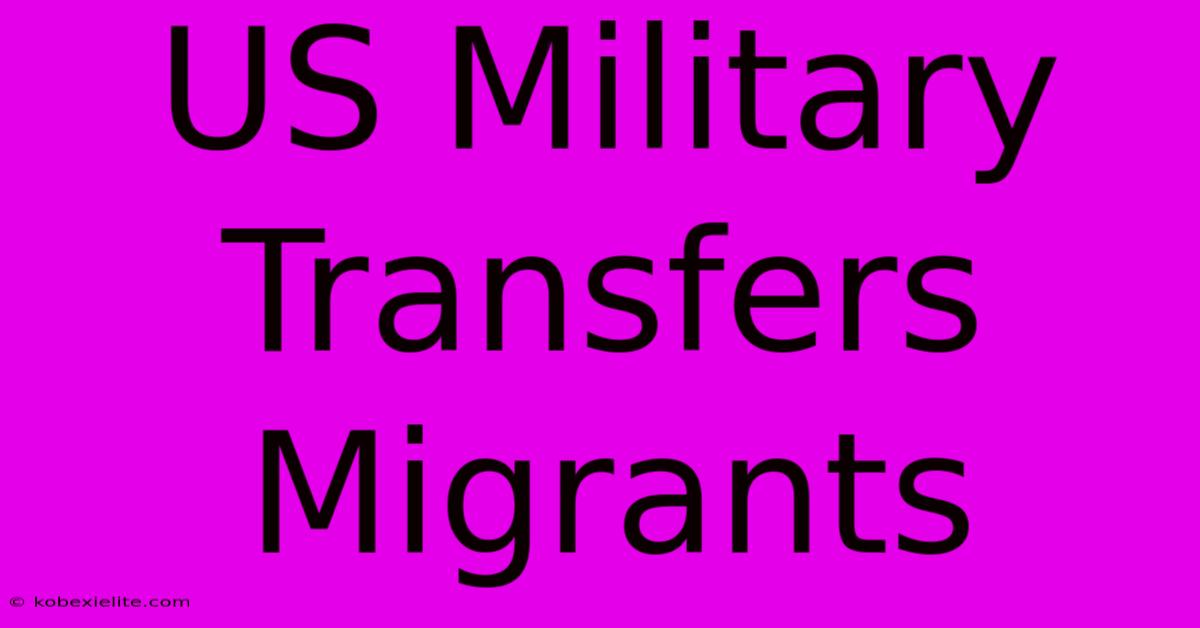 US Military Transfers Migrants