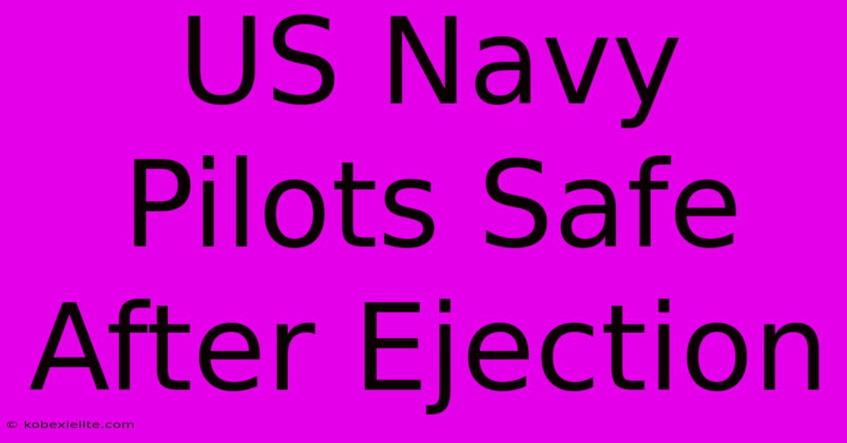 US Navy Pilots Safe After Ejection