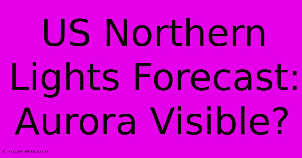 US Northern Lights Forecast: Aurora Visible?