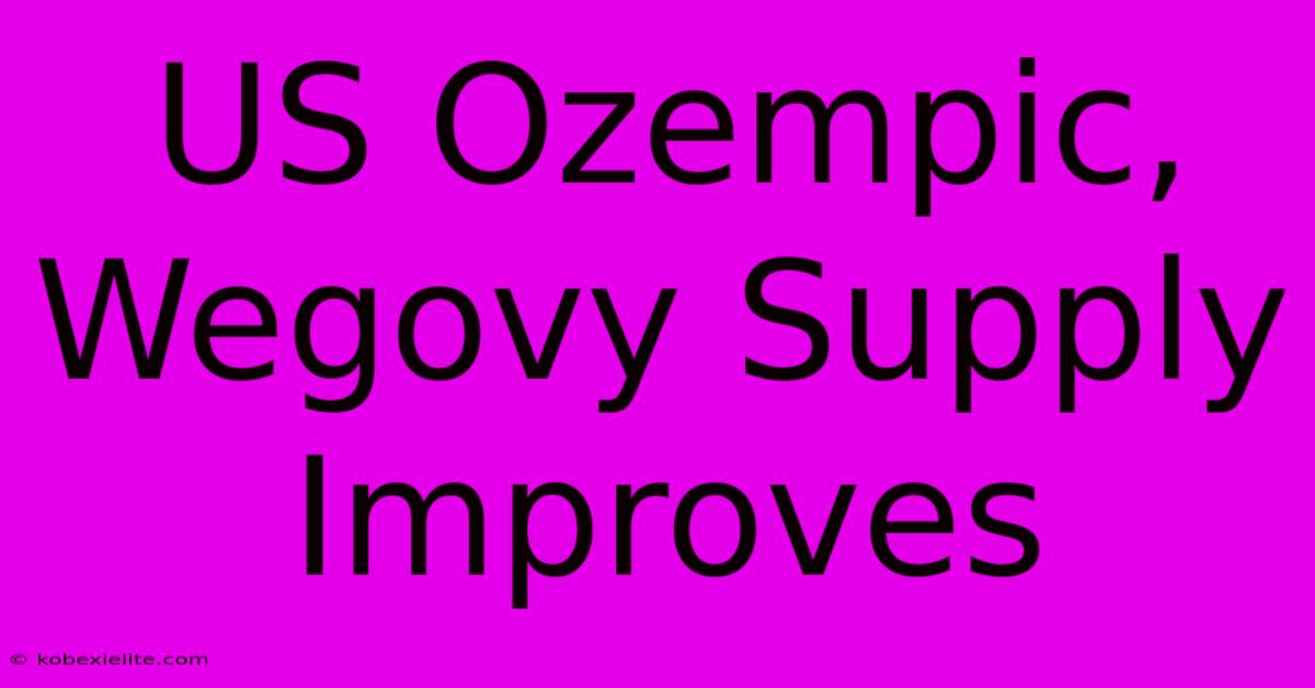 US Ozempic, Wegovy Supply Improves