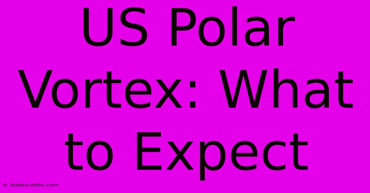 US Polar Vortex: What To Expect