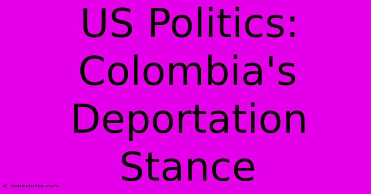 US Politics: Colombia's Deportation Stance