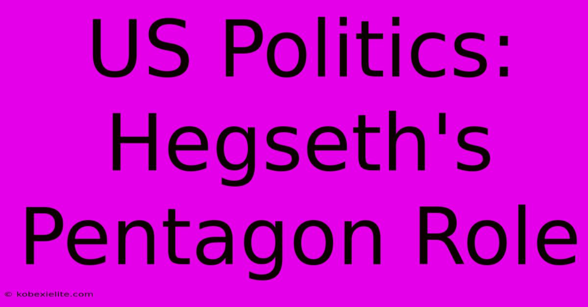 US Politics: Hegseth's Pentagon Role