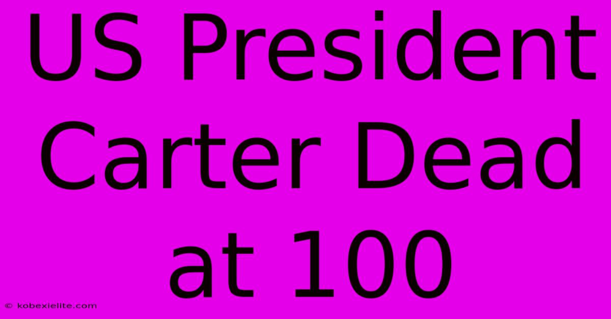 US President Carter Dead At 100