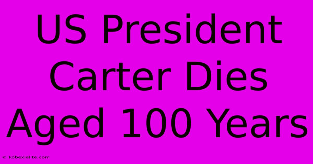 US President Carter Dies Aged 100 Years