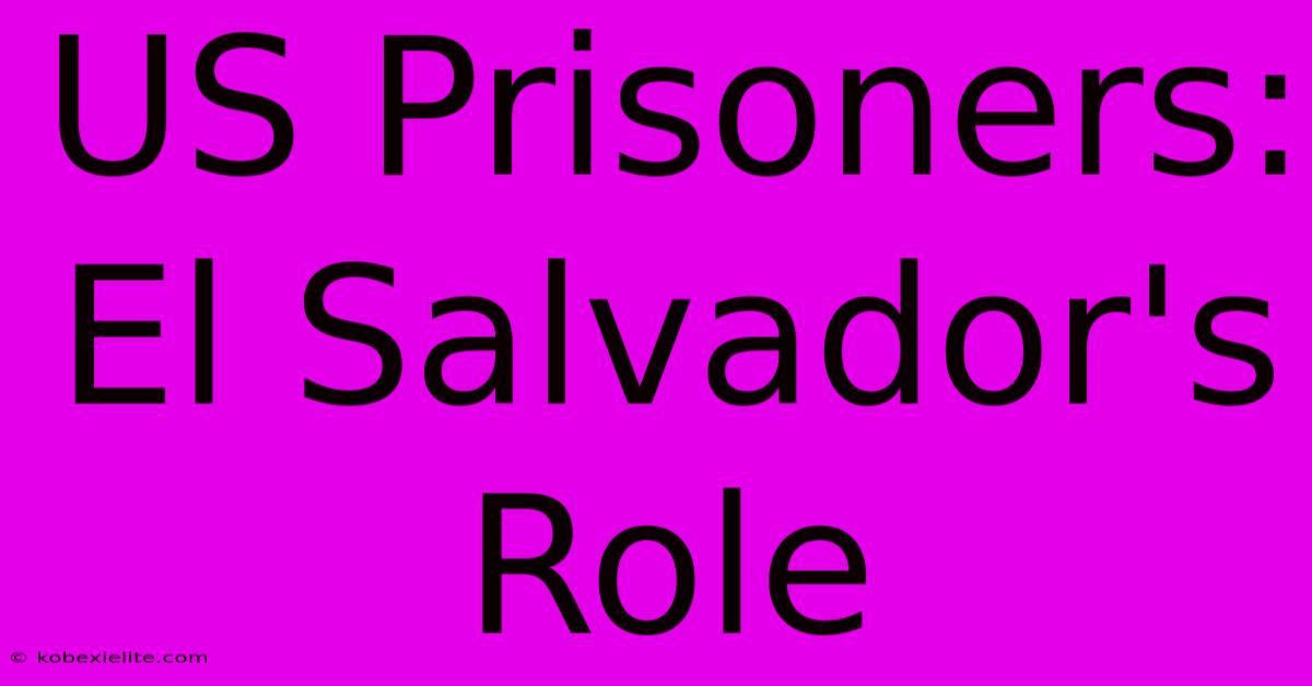 US Prisoners: El Salvador's Role