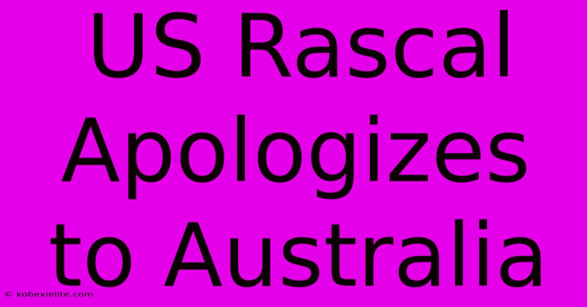 US Rascal Apologizes To Australia