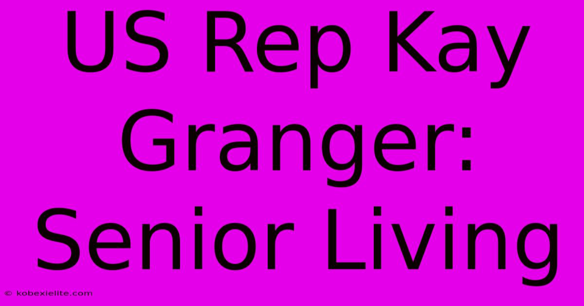 US Rep Kay Granger: Senior Living