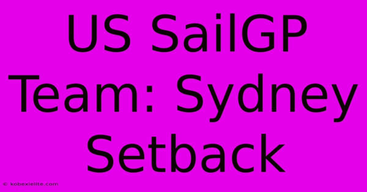 US SailGP Team: Sydney Setback