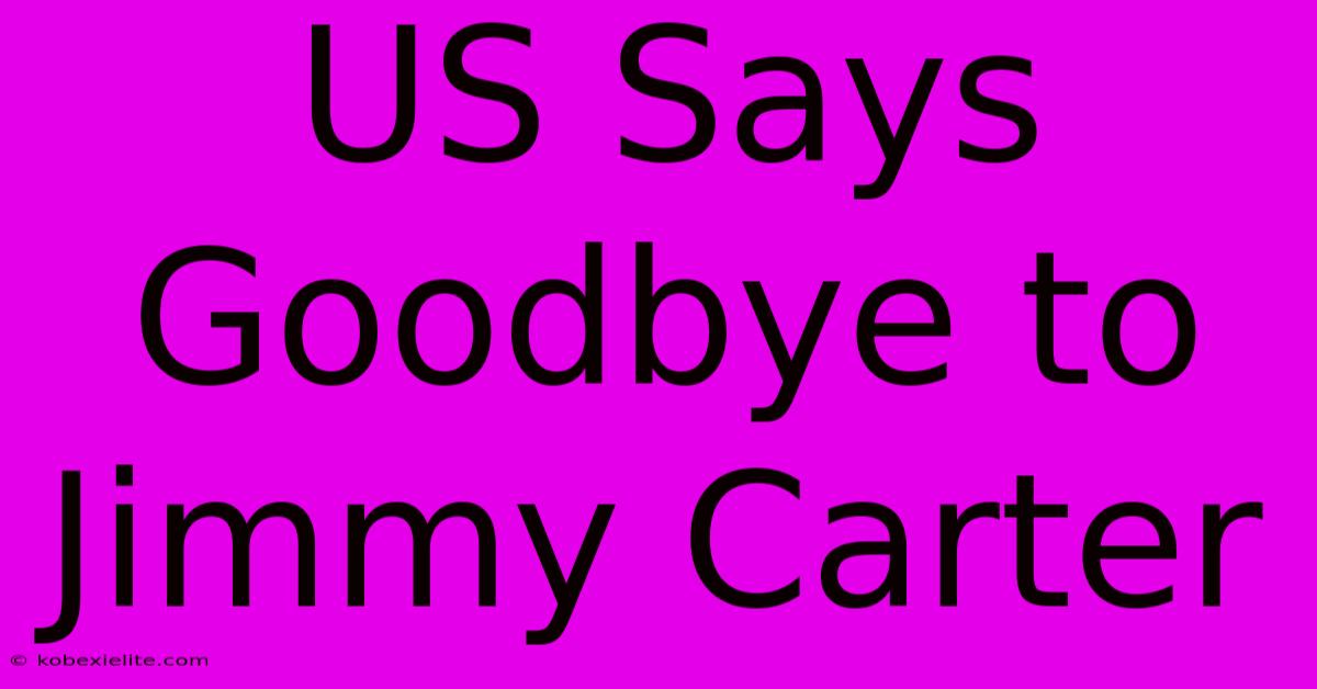 US Says Goodbye To Jimmy Carter