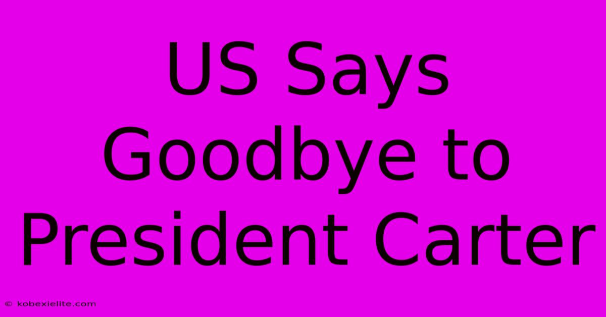 US Says Goodbye To President Carter