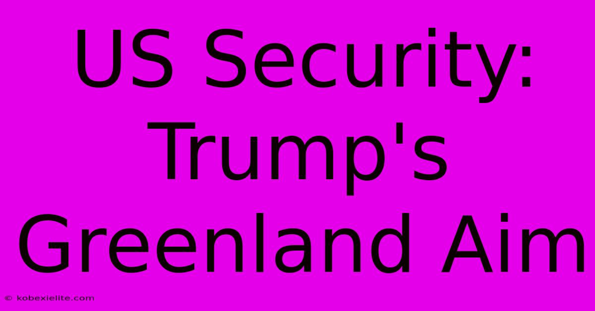 US Security: Trump's Greenland Aim