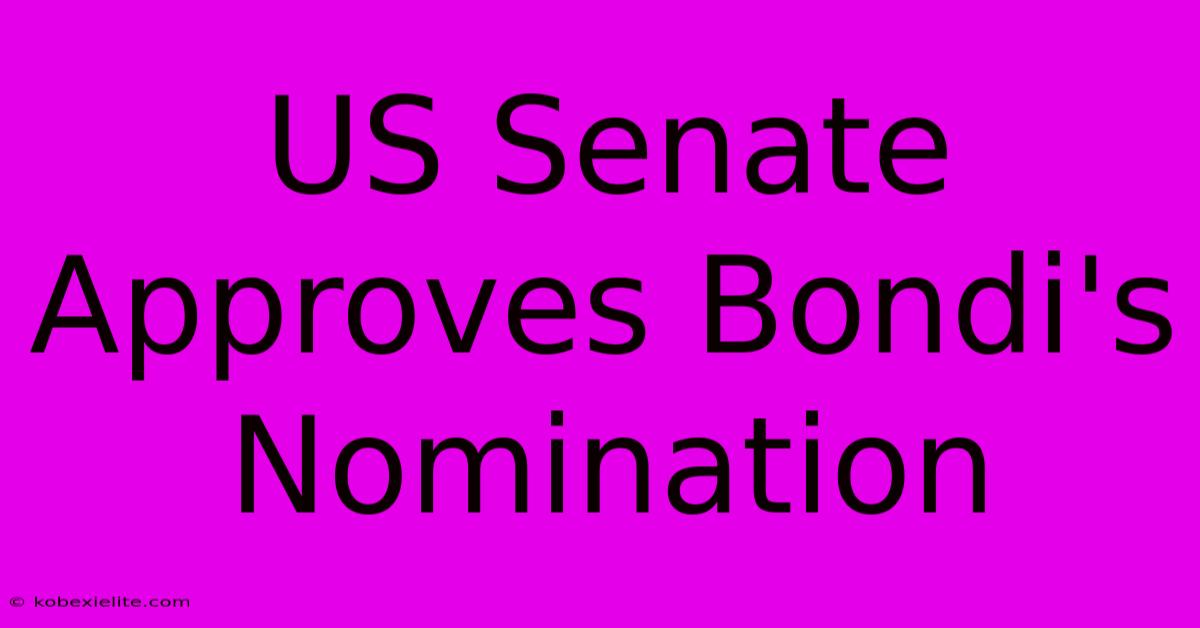 US Senate Approves Bondi's Nomination