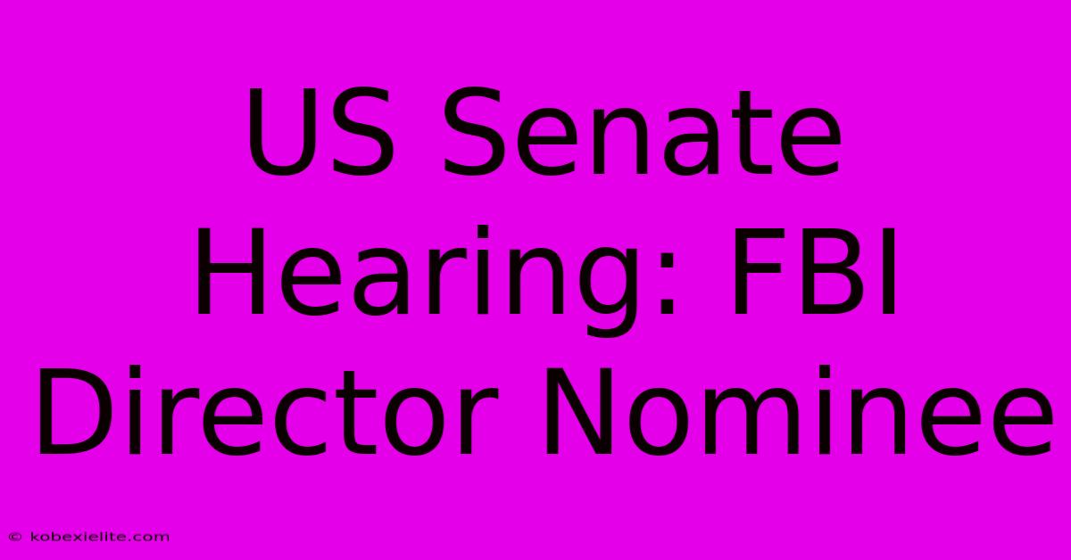 US Senate Hearing: FBI Director Nominee