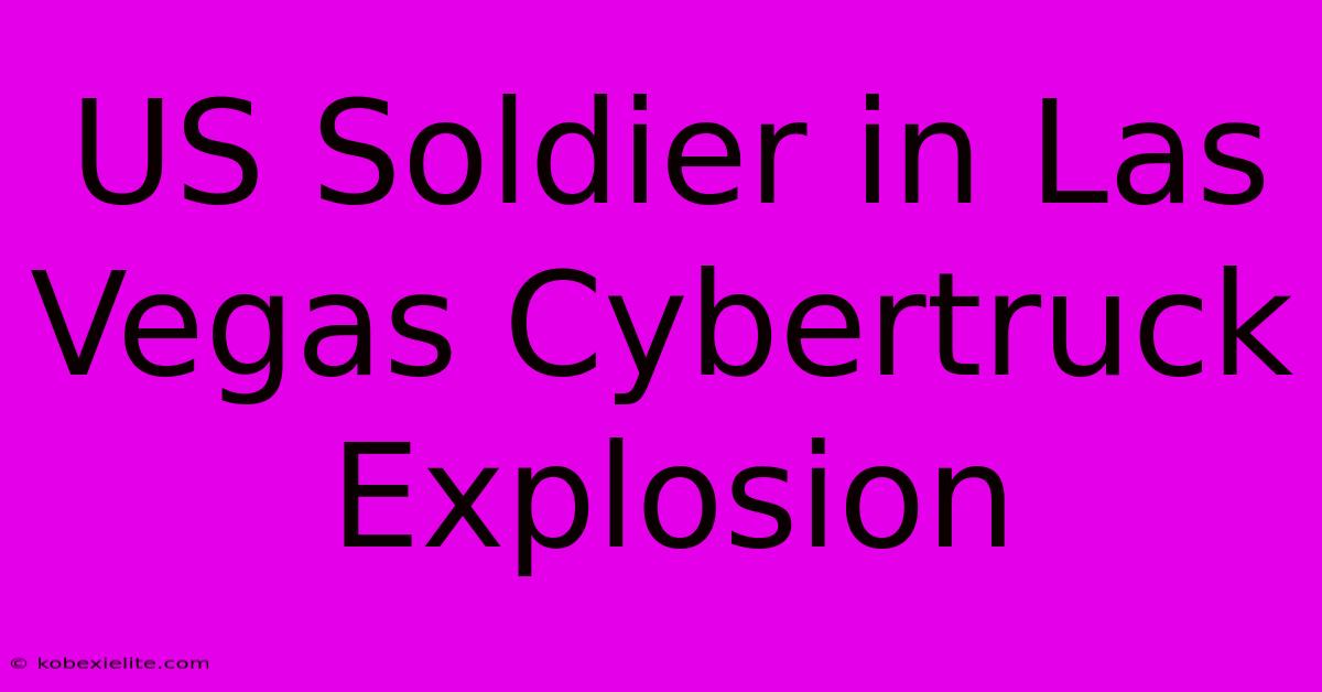 US Soldier In Las Vegas Cybertruck Explosion