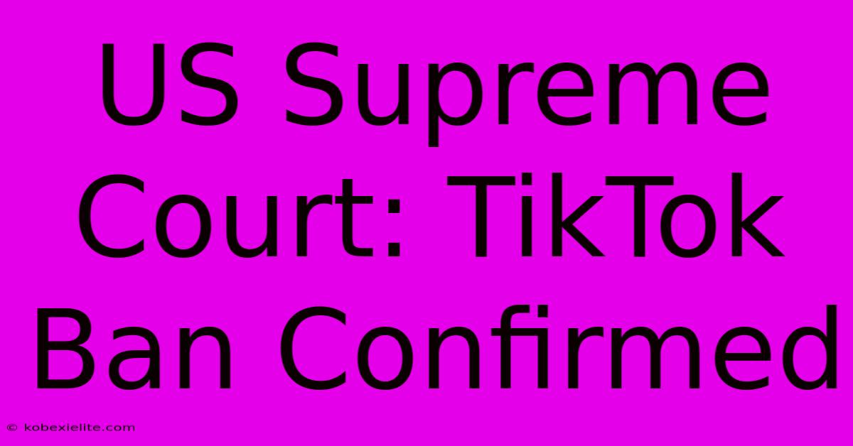 US Supreme Court: TikTok Ban Confirmed