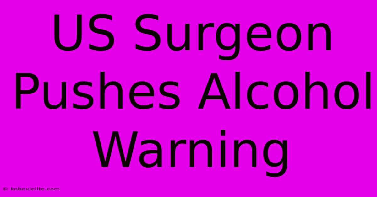 US Surgeon Pushes Alcohol Warning