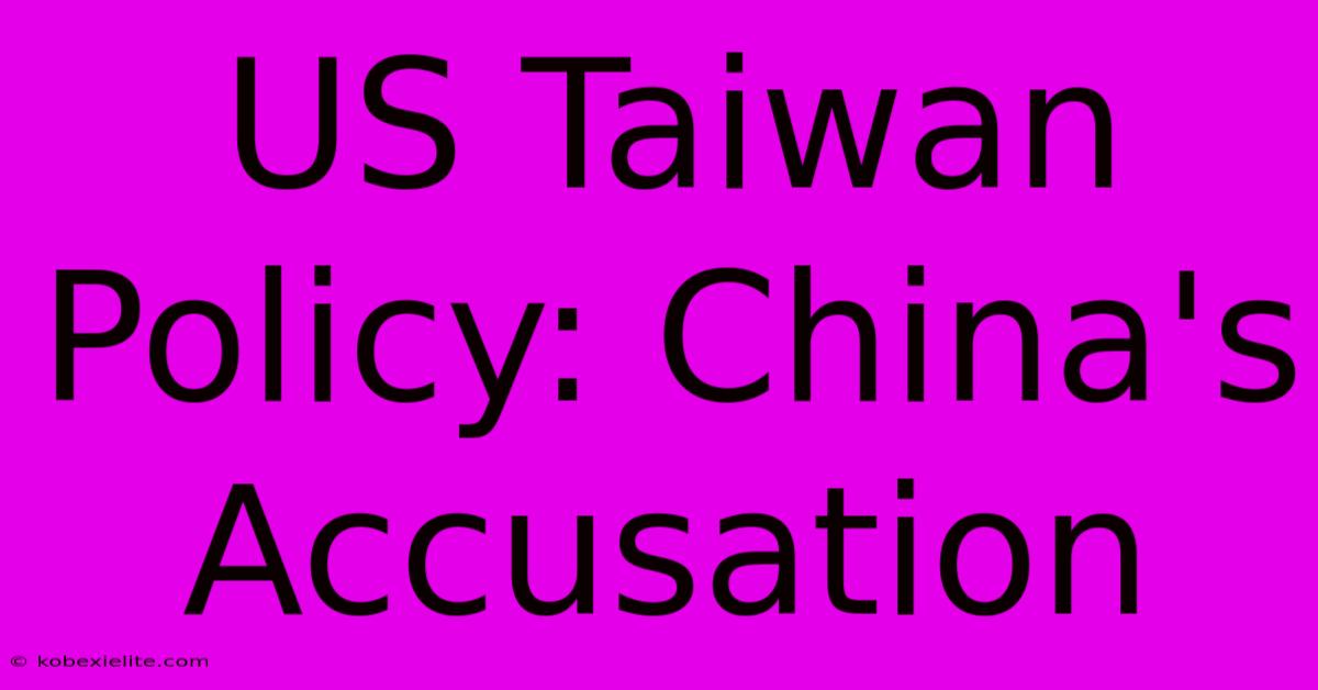 US Taiwan Policy: China's Accusation