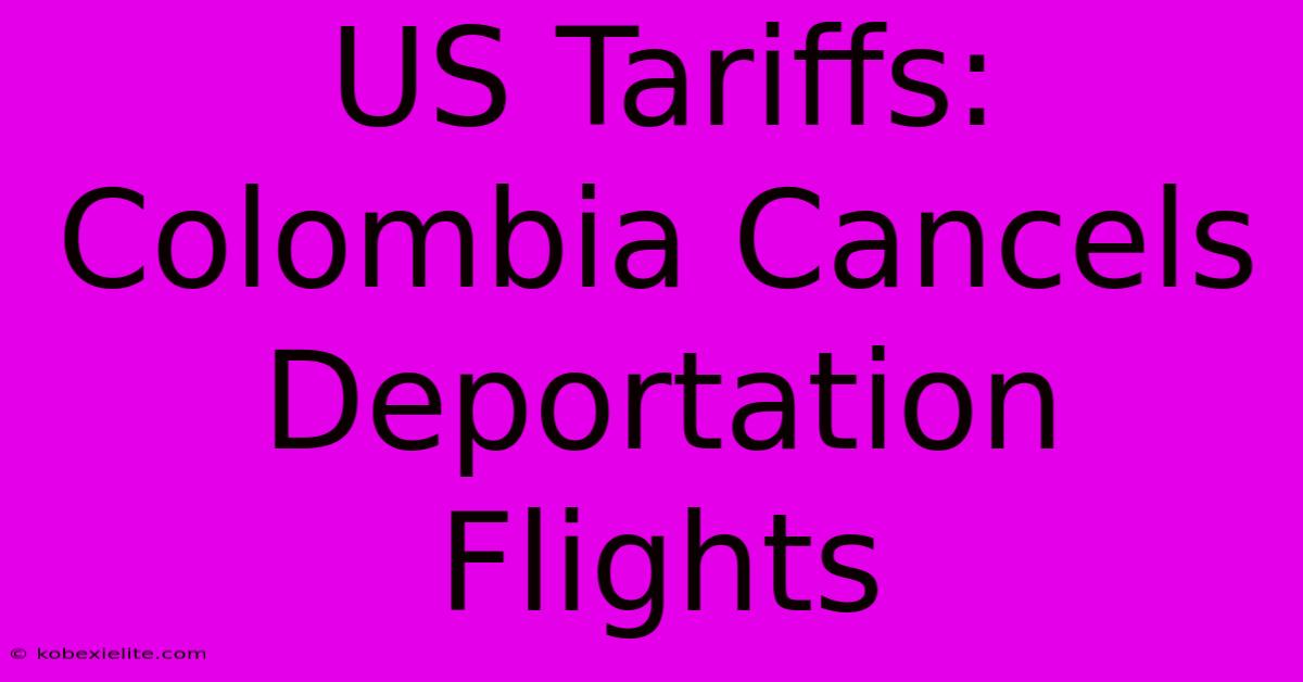 US Tariffs: Colombia Cancels Deportation Flights