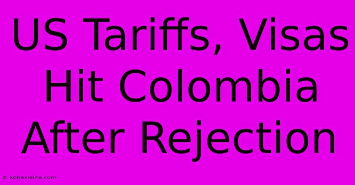 US Tariffs, Visas Hit Colombia After Rejection