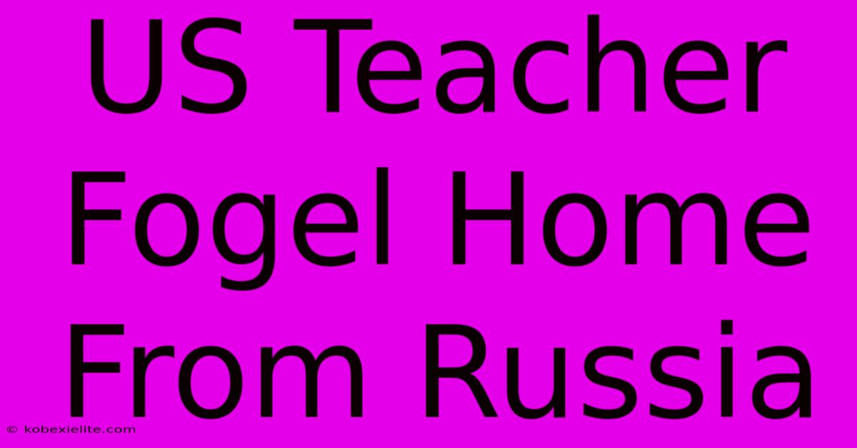 US Teacher Fogel Home From Russia