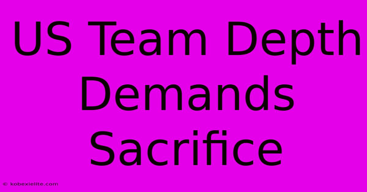 US Team Depth Demands Sacrifice