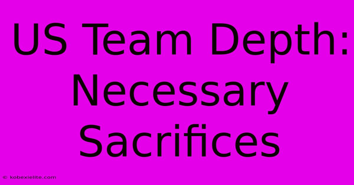 US Team Depth: Necessary Sacrifices