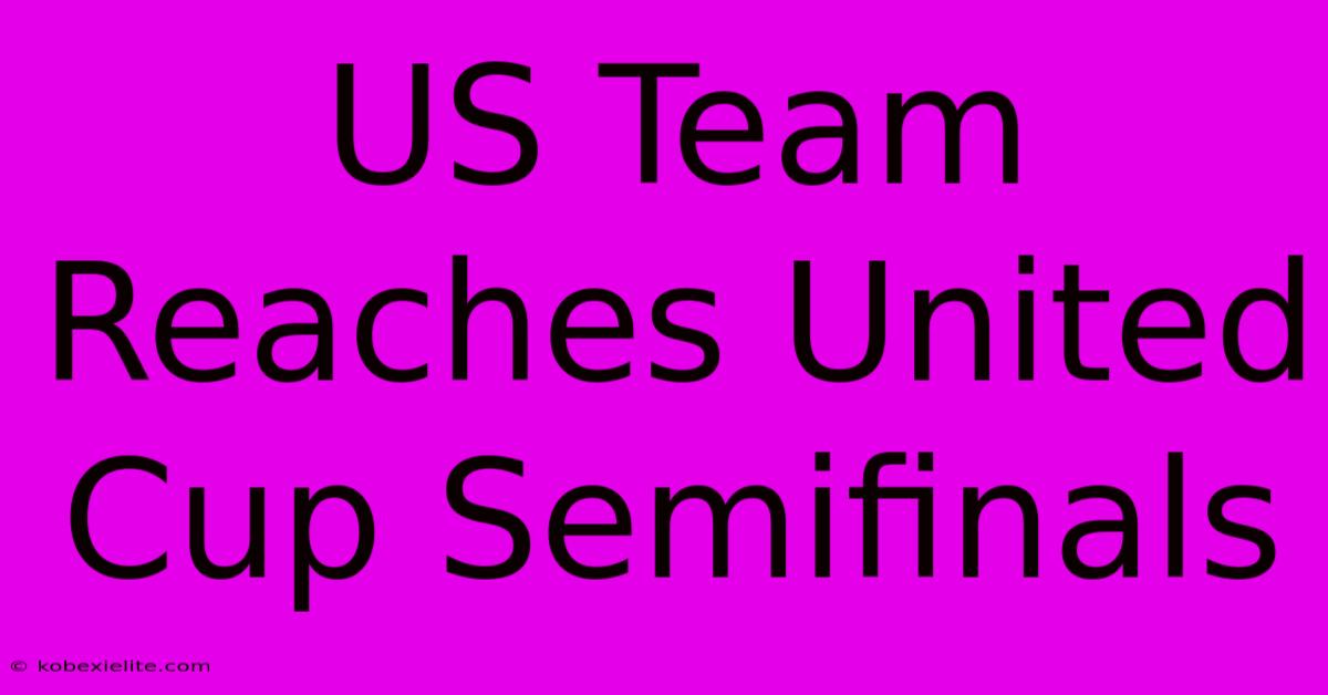 US Team Reaches United Cup Semifinals