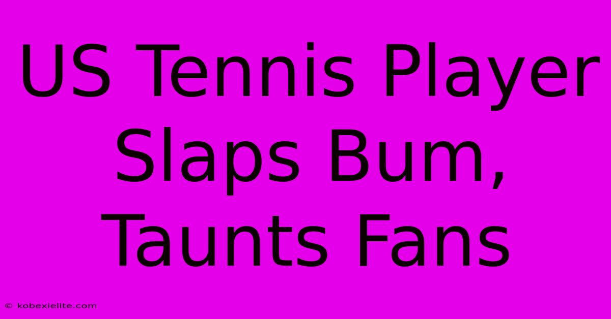 US Tennis Player Slaps Bum, Taunts Fans