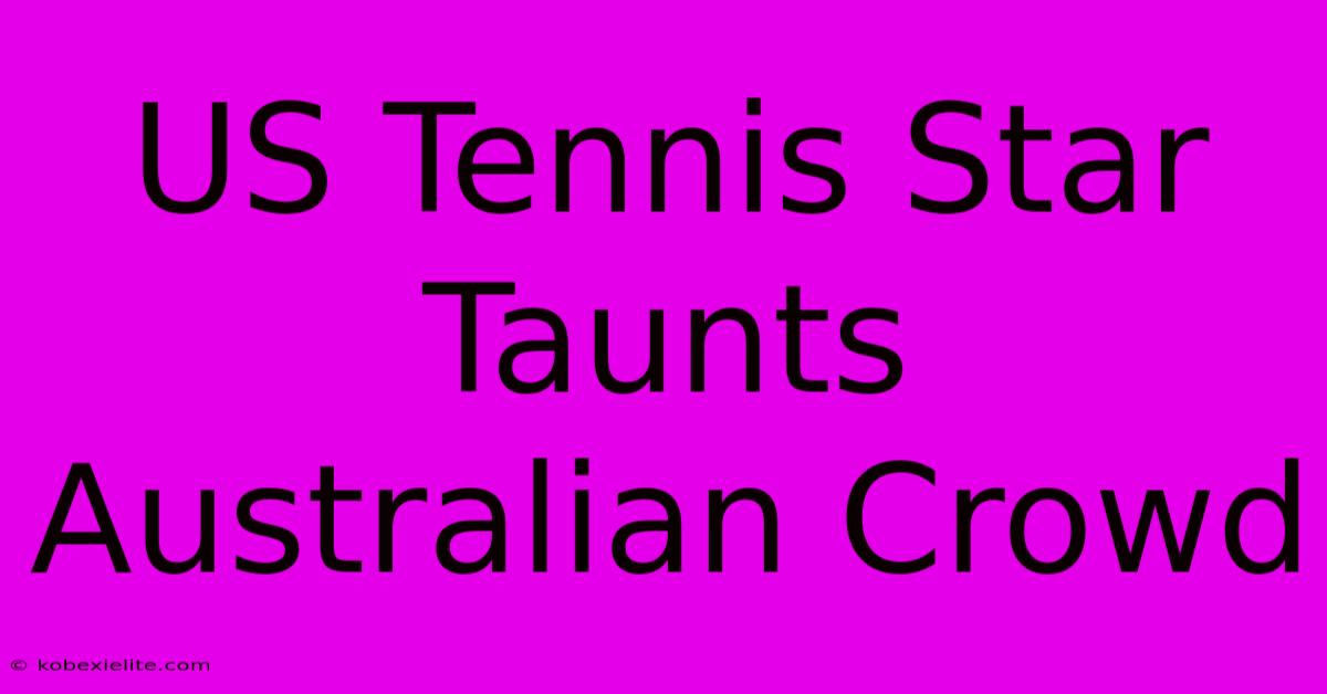 US Tennis Star Taunts Australian Crowd