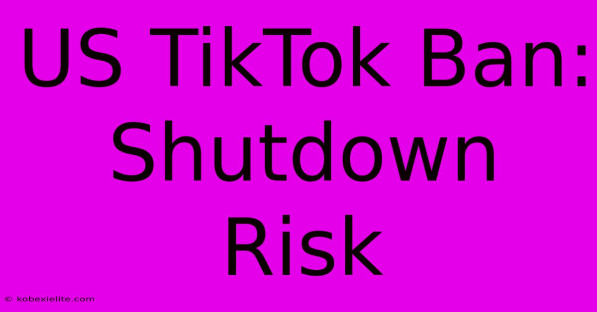 US TikTok Ban: Shutdown Risk