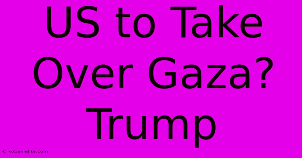 US To Take Over Gaza? Trump