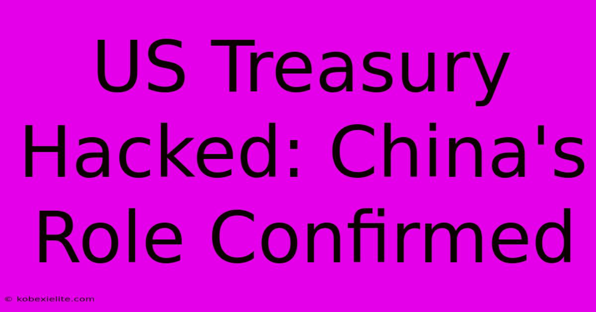 US Treasury Hacked: China's Role Confirmed