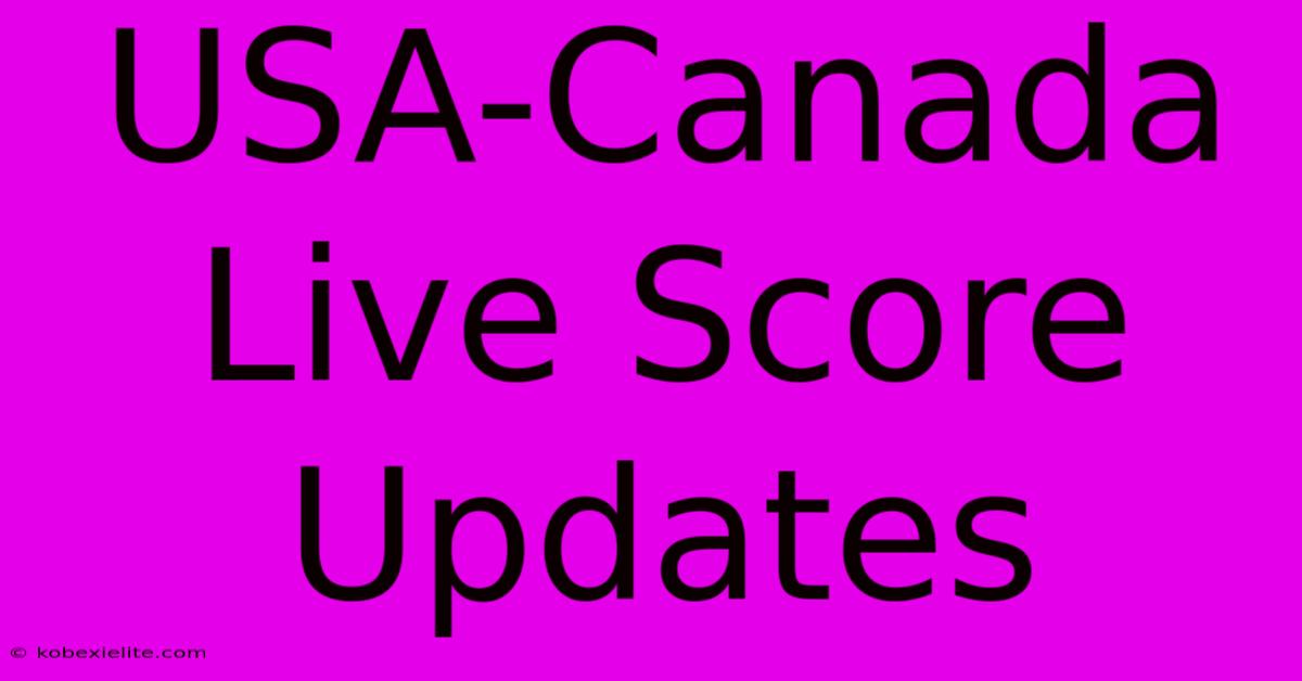 USA-Canada Live Score Updates