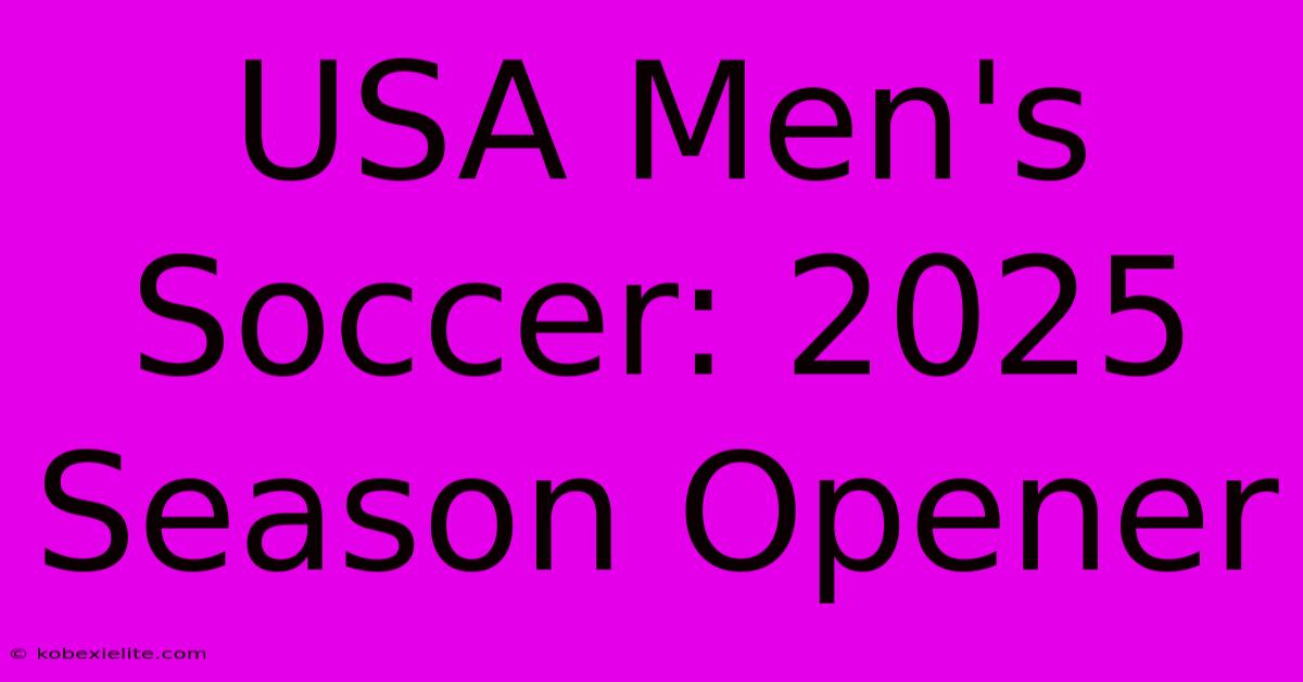 USA Men's Soccer: 2025 Season Opener