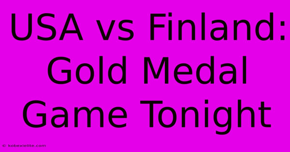 USA Vs Finland: Gold Medal Game Tonight