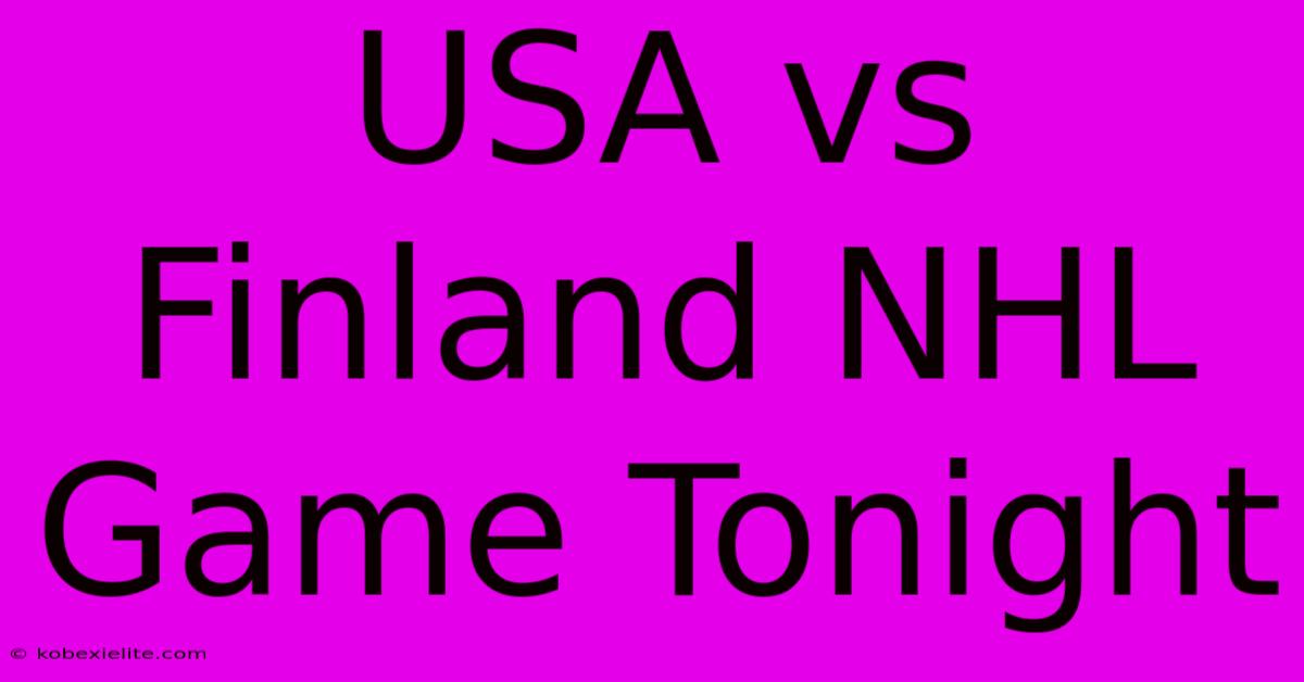 USA Vs Finland NHL Game Tonight