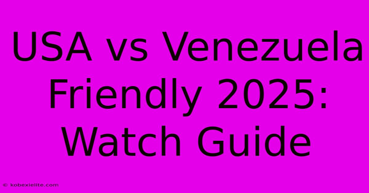 USA Vs Venezuela Friendly 2025: Watch Guide