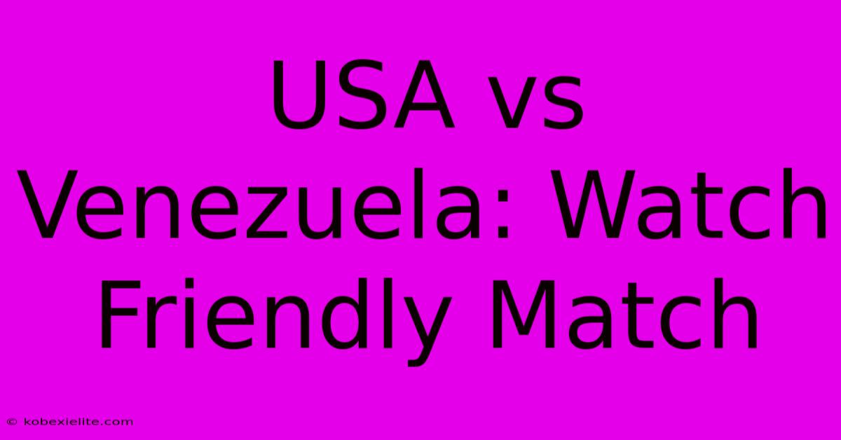 USA Vs Venezuela: Watch Friendly Match