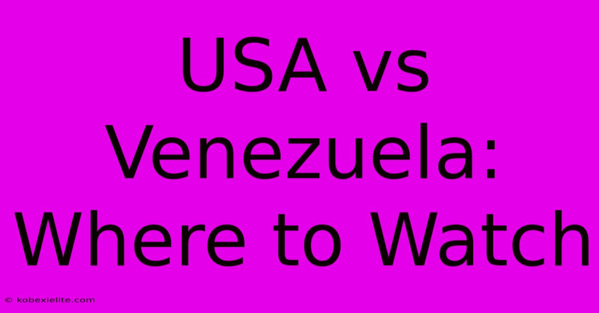 USA Vs Venezuela: Where To Watch