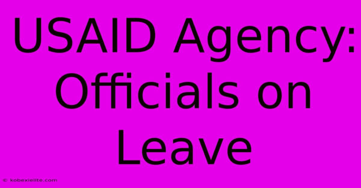 USAID Agency: Officials On Leave